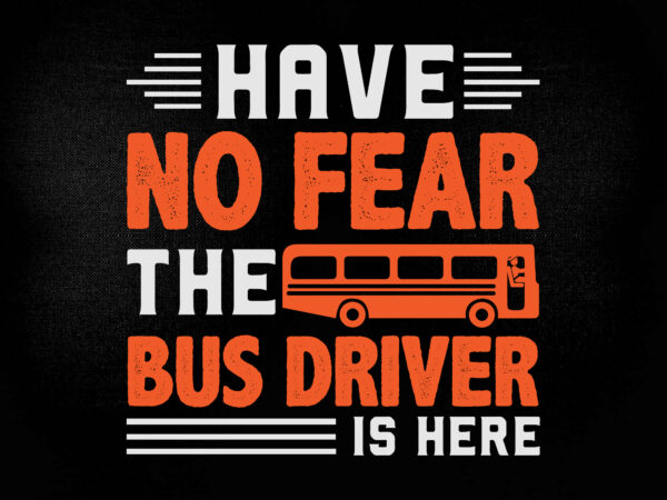 Have no fear the bus driver is here svg editable vector t-shirt design printable files