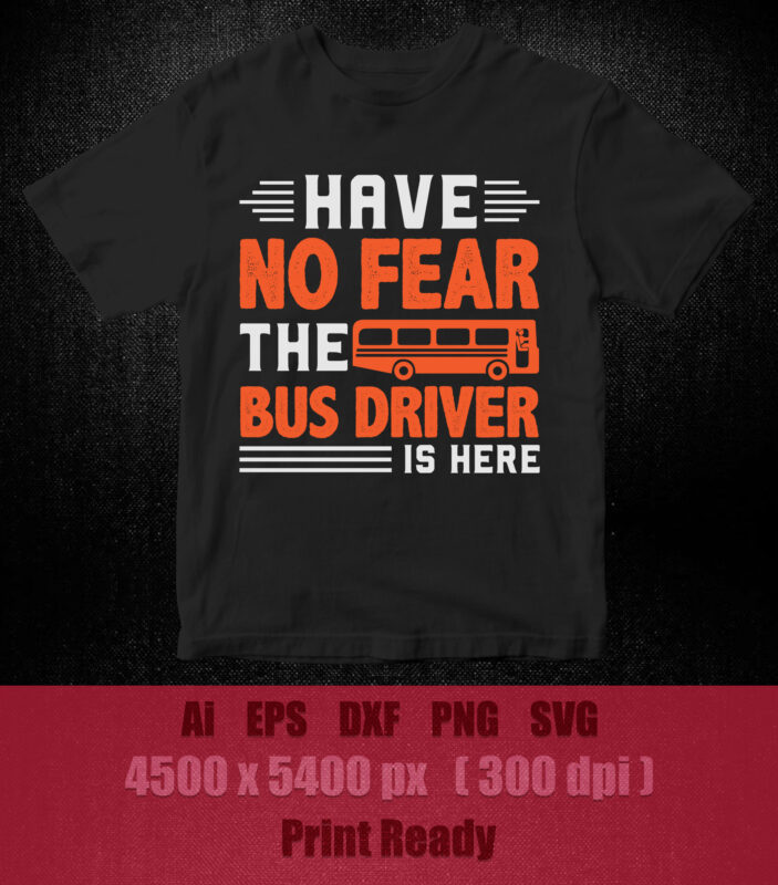 Have no fear the bus driver is here SVG editable vector t-shirt design printable files