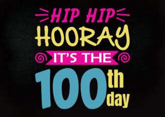Hip hip hooray it’s the 100th day SVG editable vector 100 Days of School Cut File, Kid’s Saying, Shirt Quote, Teacher Design, t-shirt design printable files