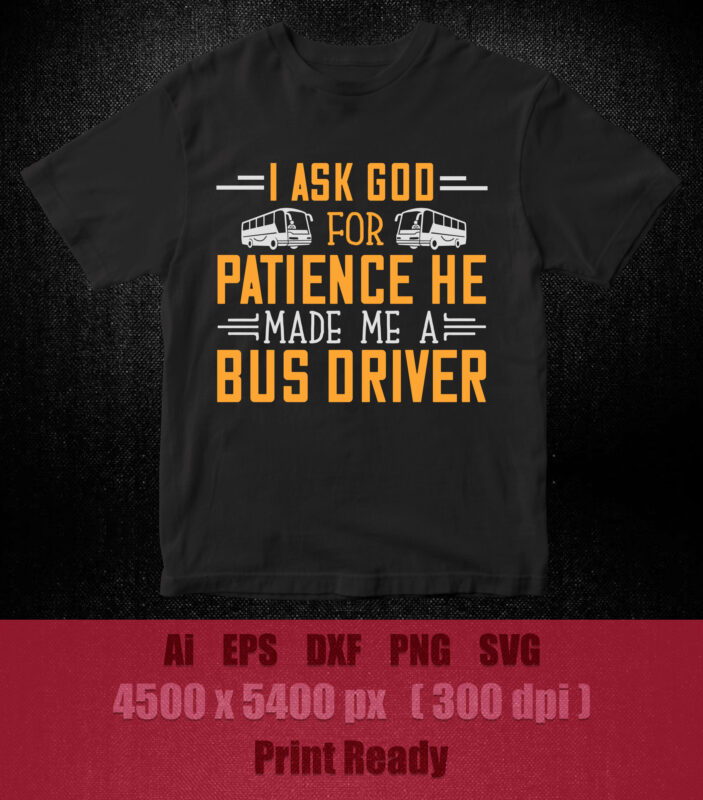 I ask god for patience he made me a bus driver SVG editable vector t-shirt design printable files