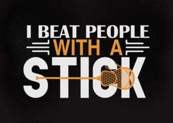 I beat people with a stick SVG, Lacrosse Stick svg, Lacrosse Player svg, t-shirt design printable files