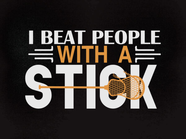 I beat people with a stick svg, lacrosse stick svg, lacrosse player svg, t-shirt design printable files