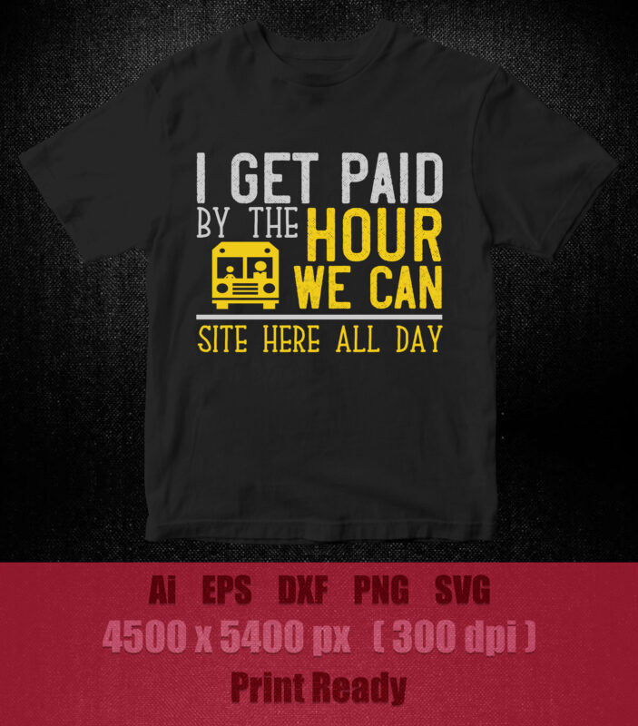 I get paid by the hour we can site here all day SVG editable vector t-shirt design printable files
