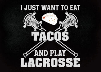 I just want to eat tacos and play lacrosse SVG Taco svg, taco tuesday svg, Cinco de Mayo svg, Mexican food tortilla svg, t-shirt design printable files