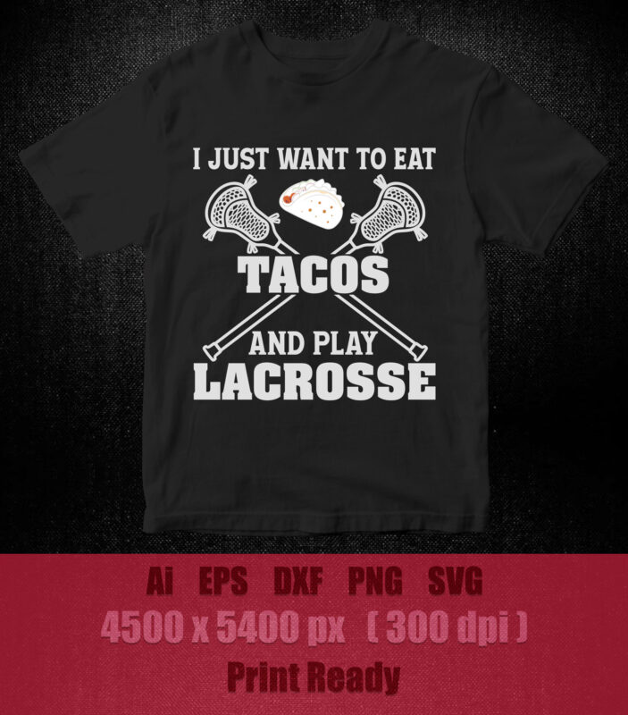 I just want to eat tacos and play lacrosse SVG Taco svg, taco tuesday svg, Cinco de Mayo svg, Mexican food tortilla svg, t-shirt design printable files