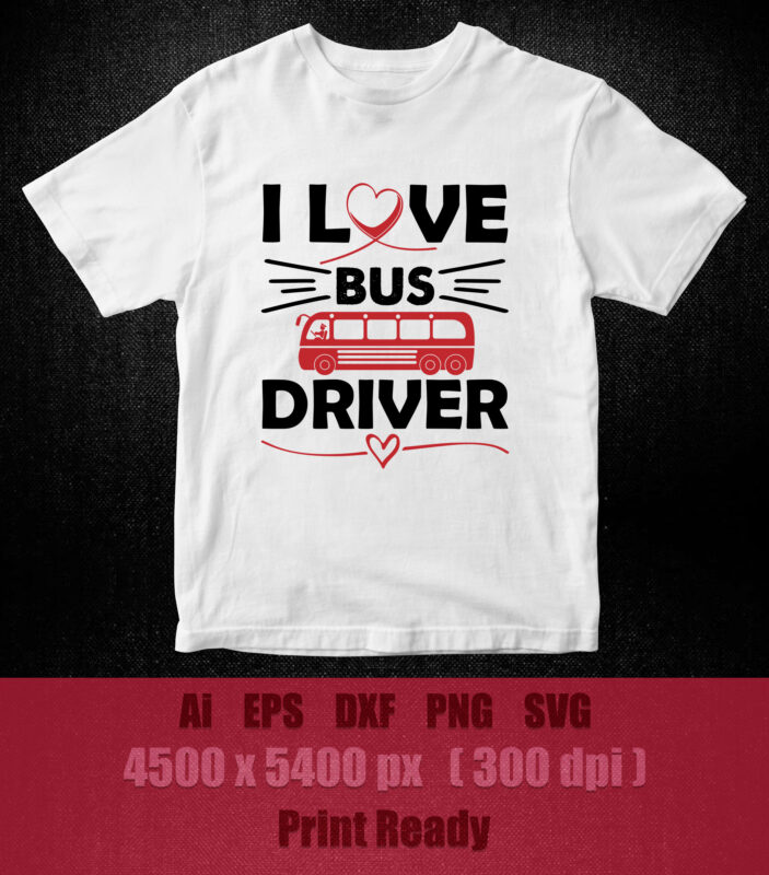 I love bus driver editable vector t-shirt design printable files
