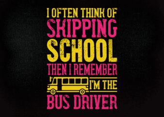I Often Think Of Skipping School ThenI Remember I’m The Bus Driver SVG editable vector t-shirt design