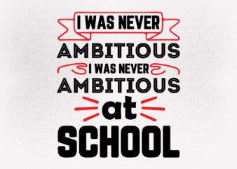 I was never ambitious i was never ambitious at school SVG editable vector t-shirt design