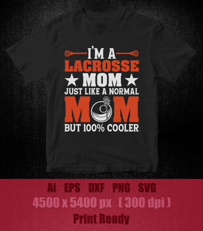 I’m alacrosse mom just like anormal mom but 100% cooler SVG editable vestor t-shirt design printable files