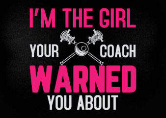 I’m the girl your coach warned you about SVG editable vector t-shirt design printable files