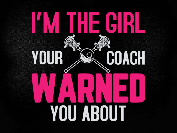 I'm the girl your coach warned you about SVG editable vector t-shirt ...