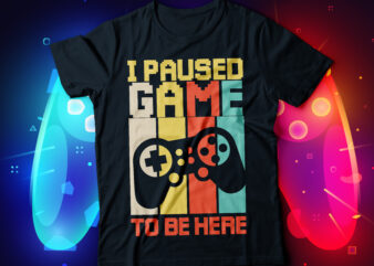 i paused game to be here gaming t-shirt design, video gaming