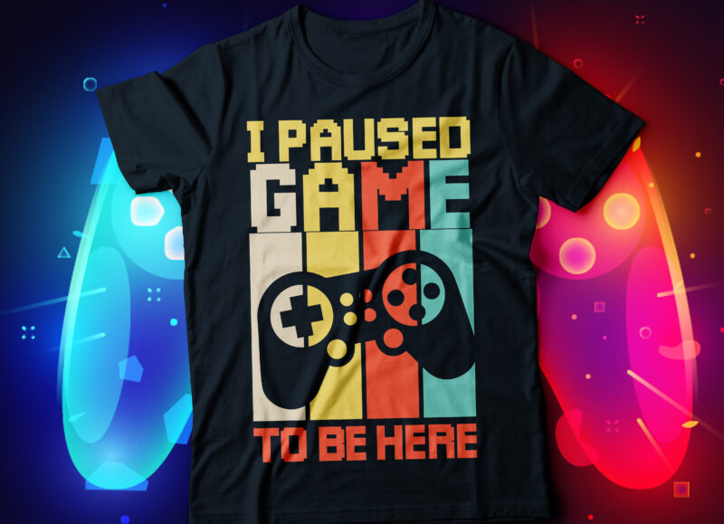 i paused game to be here gaming t-shirt design, video gaming
