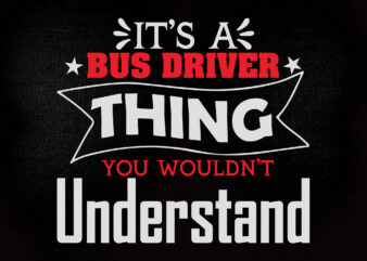 It’s a bus driver thing you wouldn’t understand SVG editable vector t-shirt design printable files