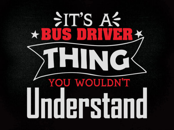 It’s a bus driver thing you wouldn’t understand svg editable vector t-shirt design printable files