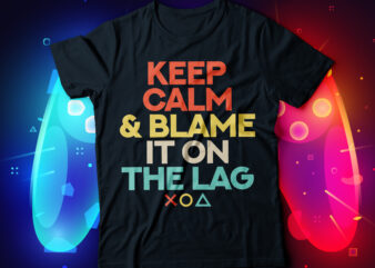 keep calm and blame it on the lag gaming t-shirt design