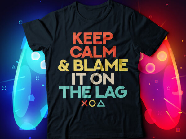Keep calm and blame it on the lag gaming t-shirt design