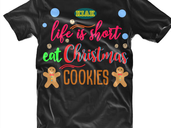 Life is short eat christmas cookies t shirt designs, life is short eat christmas cookies svg, christmas cookies svg, christmas svg t shirt designs, merry christmas tshirt designs template vector,