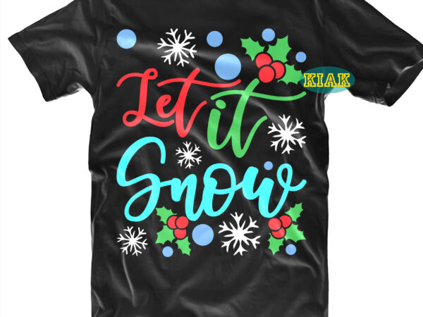 Let it snow tshirt designs template, let it snow vector, let it snow svg, let it snow png, snow svg, merry christmas tshirt designs template vector, merry christmas svg, merry