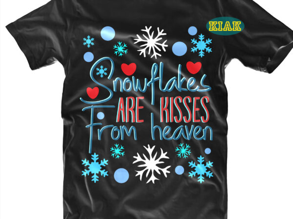 Snowflakes are kisses from heaven t shirt designs template, snowflakes are kisses from heaven vector, snowflakes are kisses from heaven svg, snowflakes svg, merry christmas svg, merry christmas vector, merry