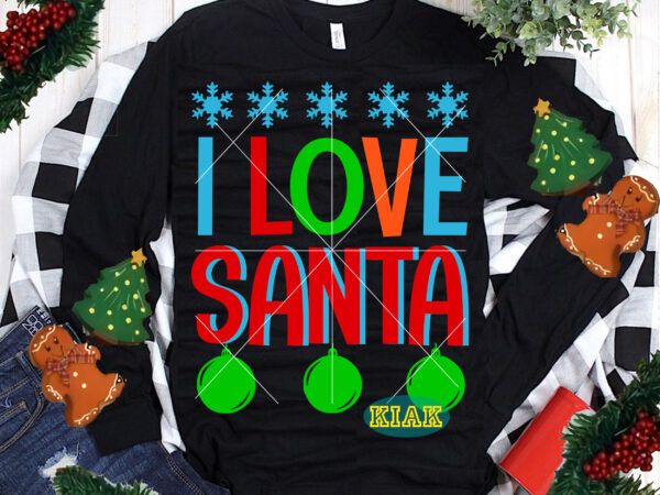 I love santa t shirt designs, merry christmas tshirt designs template vector, merry christmas svg, merry christmas vector, merry christmas t shirt designs, merry christmas logo, christmas svg, christmas vector,