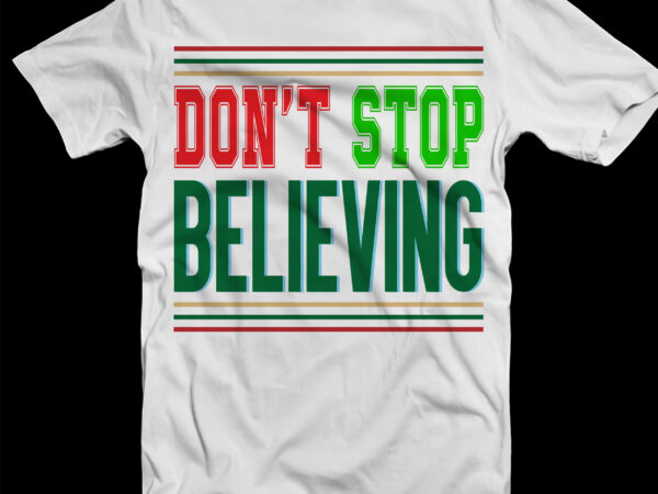 Don’t stop believing tshirt designs template vector, don’t stop believing svg, don’t stop believing vector, merry christmas svg, merry christmas vector, merry christmas logo, christmas svg, christmas vector, christmas quotes,