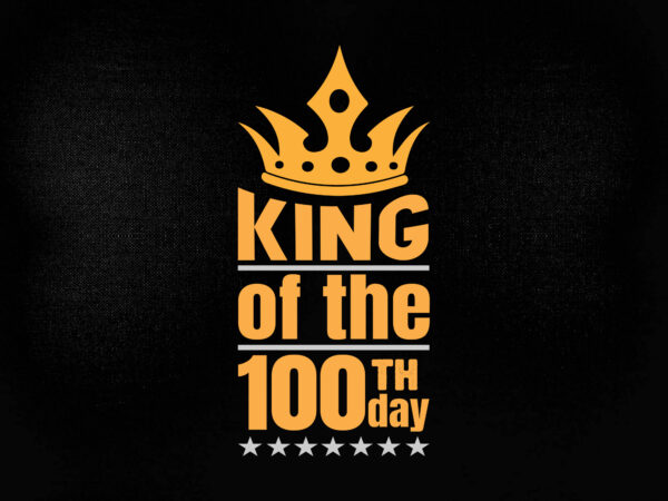 King of the 100th day svg editable vector t-shirt design printable files