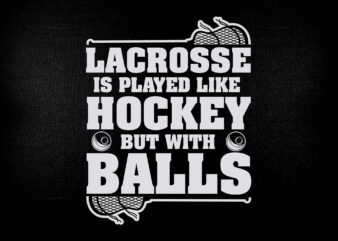 Lacrosse is played like hockey but with balls SVG editable vector t-shirt design printable files