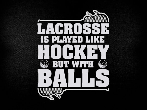 Lacrosse is played like hockey but with balls svg editable vector t-shirt design printable files