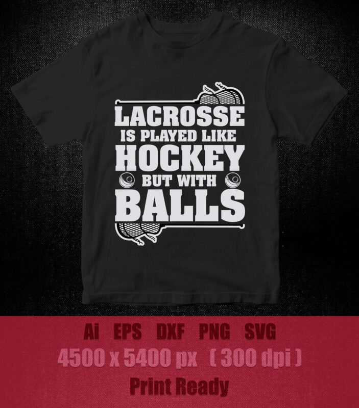 Lacrosse is played like hockey but with balls SVG editable vector t-shirt design printable files