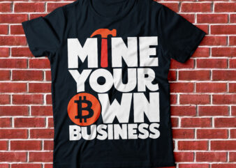 MINE YOUR OWN BUSINESS, CRYPTO TSHIRT DESIGN