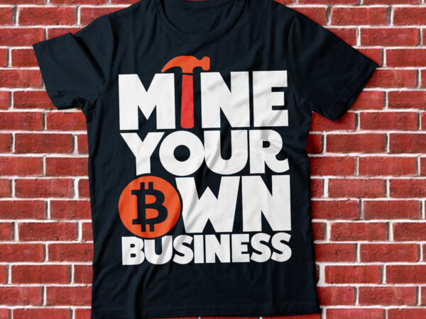 Mine your own business, crypto tshirt design