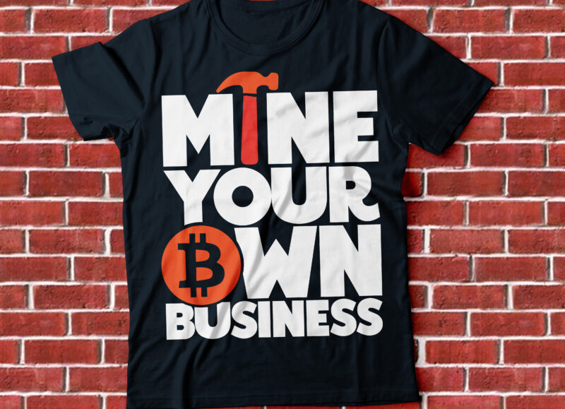 MINE YOUR OWN BUSINESS, CRYPTO TSHIRT DESIGN