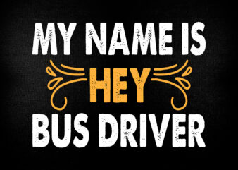 My name is hey bus driver SVG t-shirt design printable files