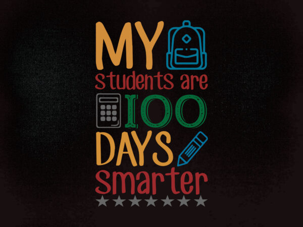 My students are 100 days smarter svg, 100 days svg, 100th day of school svg, teacher, teacher shirt, clipart, cut file, cricut, printable files t shirt designs for sale