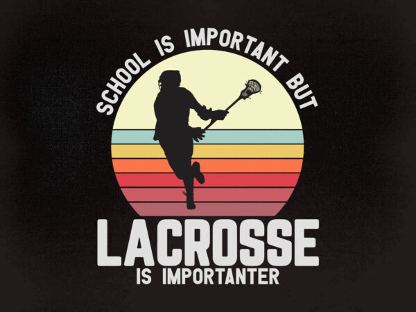 School is important but lacrosse is importanter svg editable vector t shirt design printable files