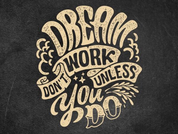 Dream don’t work unless you do t shirt vector illustration