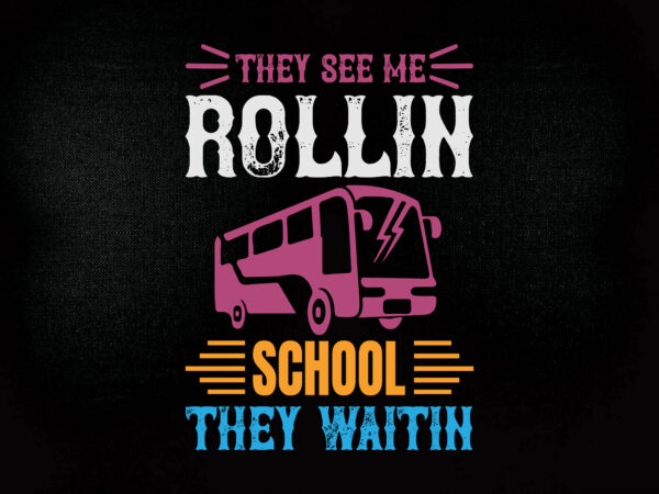 They see me rollin they waitin funny school bus saying svg quote t-shirt design printable files