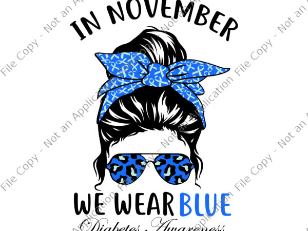 In november we wear blue messy bun diabetes awareness svg, blue messy bun svg, awareness blue svg, t shirt design for sale