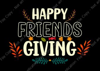Happy Friendsgiving Svg, Turkey Friends Giving Svg, Thanksgiving Day Svg, Turkey Day Svg, Turkey Svg, Thanksgiving 2021 Svg graphic t shirt