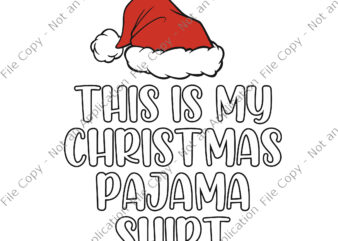 This Is My Christmas Pajama Shirt Svg, Hat Santa Svg, Christmas Pajama Svg, Christmas Svg, Santa Svg t shirt designs for sale