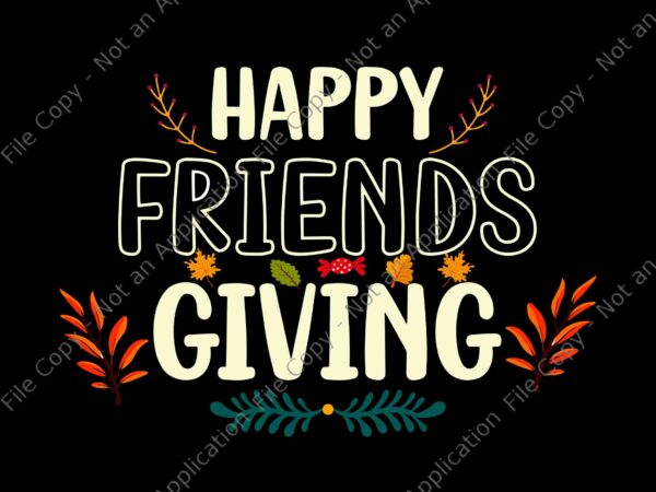 Happy friendsgiving svg, turkey friends giving svg, thanksgiving day svg, turkey day svg, turkey svg, thanksgiving 2021 svg graphic t shirt