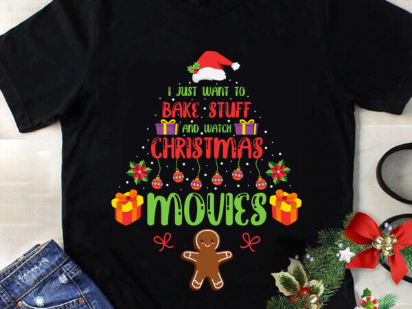 I just want to bake stuff and watch christmas movies svg, christmas svg, tree christmas svg, tree svg, santa svg, merry christmas svg t shirt design for sale
