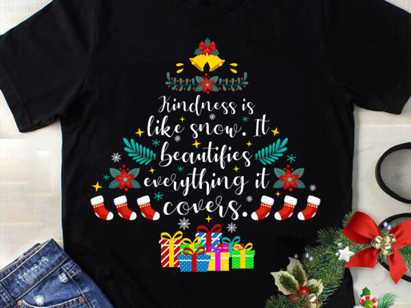 Kindness is like snow it beautifies everything it covers svg, christmas svg, tree christmas svg, tree svg, santa svg, merry christmas svg t shirt vector art