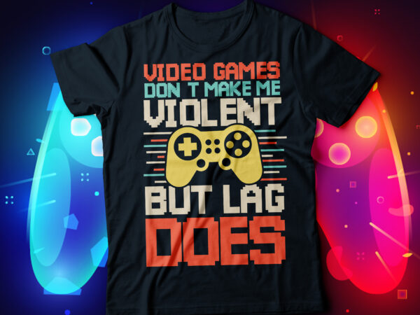 Video games don’ make me violent but lag does gaming t-shirt design