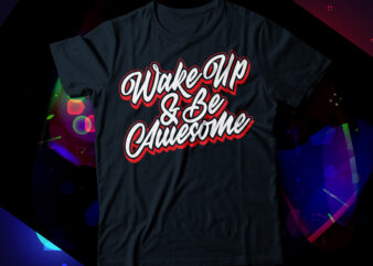 wake up and be awesome t-shirt design