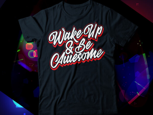 Wake up and be awesome t-shirt design