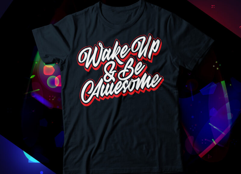 wake up and be awesome t-shirt design