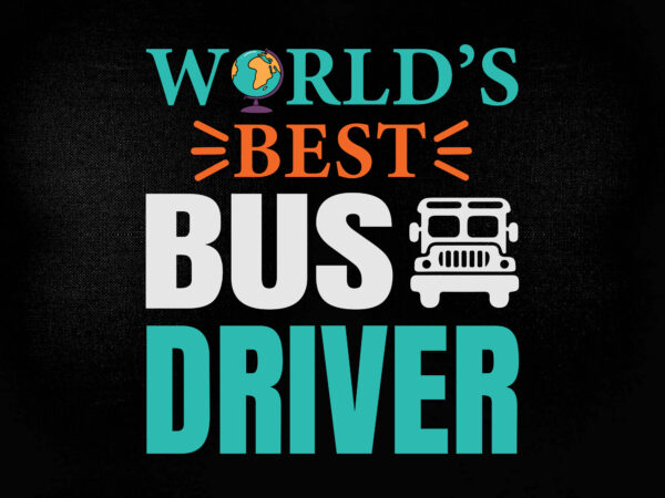 World’s best bus driver, svg, eps, dxf, clipart, cricut design space, t-shirt design printable files