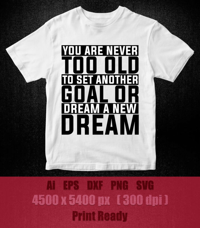 You are never too old to set another goal or dream a new dream SVG editable vector t-shirt design printable files